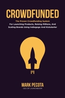 CROWDFUNDED: The Proven Crowdfunding System For Launching Products, Raising Millions, And Scaling Brands Using Indiegogo And Kickstarter B0875XNRRR Book Cover