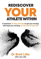 Rediscover Your Athlete Within: A practical 10-step process to get you moving and keep you moving, for the rest of your life 1922764833 Book Cover