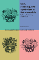 Skin, Meaning and Symbolism in Pet Memorials : Taxidermy, Tattoos and Trinkets 1787564223 Book Cover