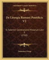 De Liturgia Romani Pontificis V2: In Solemni Celebratione Missarum Libri 3 (1743) 1165945614 Book Cover