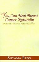 You Can Heal Breast Cancer Naturally 0738821667 Book Cover