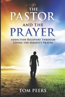 The Pastor and the Prayer: Addiction Recovery Through Living the Serenity Prayer 099709981X Book Cover