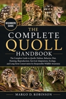 THE COMPLETE QUOLL HANDBOOK: The Complete Guide to Quolls: Habitat, Behavior, Diet, Hunting, Reproduction, Survival Adaptations, Ecology, and Long-Term Conservation for Responsible Wildlife Awareness B0GYSGKBM4 Book Cover