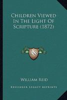 Children Viewed In The Light Of Scripture 1164602756 Book Cover