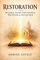 Restoration: Returning to Apostolic Truth and Reclaiming Biblical Doctrine in a Deceived Church B0GWW15J8L Book Cover