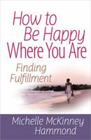 How to Be Happy Where You Are: Finding Fulfillment 0736937927 Book Cover