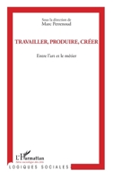 Travailler, produire, créer: Entre l'art et le métier (Logiques Sociales) (French Edition) 234300658X Book Cover