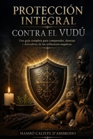 PROTECCIÓN INTEGRAL CONTRA EL VUDÚ: Una guía completa para comprender, detectar y defenderse de las influencias negativas (Spanish Edition) B0GZ5YZRR4 Book Cover