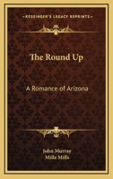 The round-up: A romance of Arizona novelized from Edmund Day's melodrama 1419181114 Book Cover