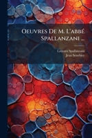 Oeuvres de M. L'Abbe Spallanzani ...: Experiences Pour Servir A L'Histoire de La Generation Des Animaux Et Des Plantes (Analyzed)... 1273754484 Book Cover