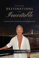 Certain Destinations Are Inevitable: You Are Exactly Where You Are Supposed to Be 1662972954 Book Cover