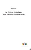 Le Cabinet Historique: Tome Seizi�me - Premi�re Partie 3752479078 Book Cover