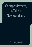 Georgie's Present Or Tales Of Newfoundland 1270840789 Book Cover