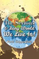 The Serious & Zany World We Live In! 1483629163 Book Cover