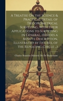 A Treatise On the Science & Practical Detail of Trigonometrical Surveying, With Their Applications to Surveying in General, 1020268581 Book Cover