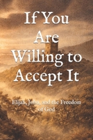 If You Are Willing to Accept It: Elijah, John, and the Freedom of God B0GDXGSSL5 Book Cover