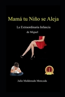 Mamá tu Niño se Aleja: La Extraordinaria Infancia de Miguel B0BBY4CFSM Book Cover