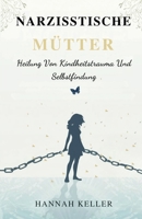 Narzisstische Mütter: Heilung von Kindheitstrauma und Selbstfindung B0FTWWPPDB Book Cover