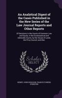 An Analytical Digest of the Cases Published in the New Series of the Law Journal Reports and Other Reports: Of Decisions in the Courts of Common Law and Equity, in the Ecclesiastical and Admiralty Cou 1340830191 Book Cover