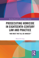 Prosecuting Homicide in Eighteenth-Century Law and Practice: "And Must They All Be Hanged?" 0367460092 Book Cover