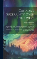 Canada's Suzerainty Over the West; an Indictment of the Dominion and Parliament of Canada for the National Crime of Usurping the Public Lands of Manit 1019897899 Book Cover