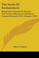 The Seeds Of Enchantment: Being Some Attempt To Narrate The Curious Discoveries Of Doctor Cyprian Beamish, M.D., Glasgow 0548638616 Book Cover