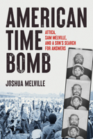 American Time Bomb: Attica, Sam Melville, and a Son's Search for Answers 1641605456 Book Cover