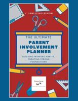 The Ultimate Parent Involvement Planner: Building Winning Habits, Creating Strong Foundations 1546226532 Book Cover