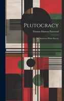 Plutocracy: Or, American White Slavery 1022406728 Book Cover