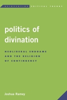 Politics of Divination: Neoliberal Endgame and the Religion of Contingency (Reinventing Critical Theory) 1783485531 Book Cover