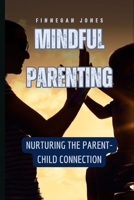 Mindful Parenting: Nurturing the Parent-Child Connection B0DPBNGSKW Book Cover