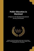 Public Education in Maryland: A Report to the Maryland Educational Survey Commission 1361982675 Book Cover