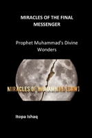 MIRACLES OF THE FINAL MESSENGER: Prophet Muhammad's Divine Wonders B0CP4VD8LY Book Cover