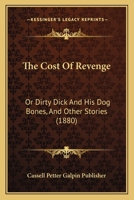 The Cost Of Revenge: Or Dirty Dick And His Dog Bones, And Other Stories 1104911299 Book Cover