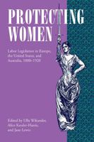 Protecting Women: Labor Legislation in Europe, the United States, and Australia, 1880-1920 025206464X Book Cover