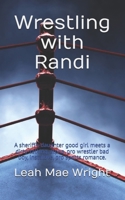 Wrestling with Randi: A good girl meets bad boy, instalove, pro sports romance, featuring a dirty talking alpha pro wrestler & the sheriff's daughter ... standing up for herself. (Heart's Destiny) B09RP2NBNW Book Cover