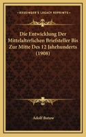 Die Entwicklung Der Mittelalterlichen Briefsteller Bis Zur Mitte Des 12 Jahrhunderts (1908) 1161085475 Book Cover
