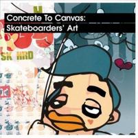 Concrete to Canvas: Skateboarders' Art 0823008878 Book Cover