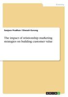 The impact of relationship marketing strategies on building customer value 3668705623 Book Cover