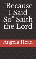"Because I Said So" Saith the Lord 1545324948 Book Cover