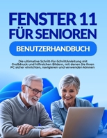 FENSTER 11 FÜR SENIOREN BENUTZERHANDBUCH: Die ultimative Schritt-für-SchrittAnleitung mit Großdruck und hilfreichen Bildern, mit denen Sie Ihren PC ... und verwenden können (German Edition) B0FP32L4TN Book Cover