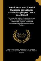 Sancti Patris Nostri Basilii Caesareae Cappadociae Archiepiscopi Opera Omnia Quae Extant: Vel Quae Ejus Nomine Circumferuntur, Ad Mss. Codices ... Castigata, Multis Aucta :... 0274804840 Book Cover