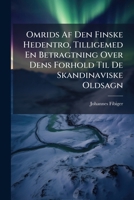 Omrids Af Den Finske Hedentro, Tilligemed En Betragtning Over Dens Forhold Til De Skandinaviske Oldsagn 1293168688 Book Cover