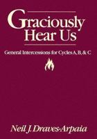 Graciously Hear Us : General Intercessions for Cycles A, B, & C 0877936579 Book Cover