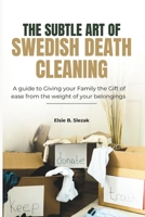 THE SUBTLE ART OF SWEDISH DEATH CLEANING: A guide to Giving your Family the Gift of Ease from the weight of your belongings B0FR9R8RGL Book Cover
