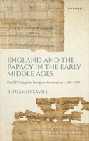 England and the Papacy in the Early Middle Ages: Papal Privileges in European Perspective, c. 680-1073 0198887051 Book Cover