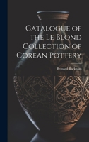 Catalogue of the Le Blond Collection of Corean Pottery 1015079679 Book Cover
