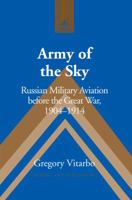 Army of the Sky; Russian Military Aviation before the Great War, 1904-1914 1433114909 Book Cover