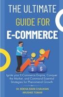 The Ultimate Guide For E-Commerce: Ignite your E-Commerce Empire, Conquer the Market, and Command Essential Strategies for Phenomenal Growth B0CSYHXJJ1 Book Cover