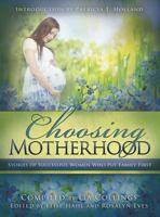 Choosing Motherhood: Stories of Successful Women Who Put Family First 1462111831 Book Cover